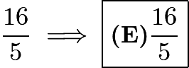 $frac{16}{5} implies boxed{textbf{(E)}frac{16}{5}}$