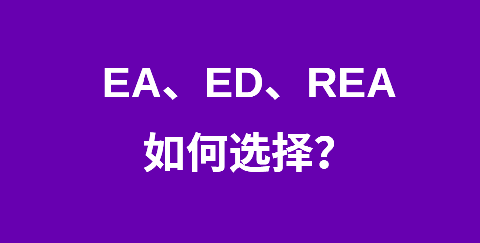 EA、ED、REA如何选择？申请季早申策略全解析来了！